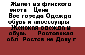 Жилет из финского енота › Цена ­ 30 000 - Все города Одежда, обувь и аксессуары » Женская одежда и обувь   . Ростовская обл.,Ростов-на-Дону г.